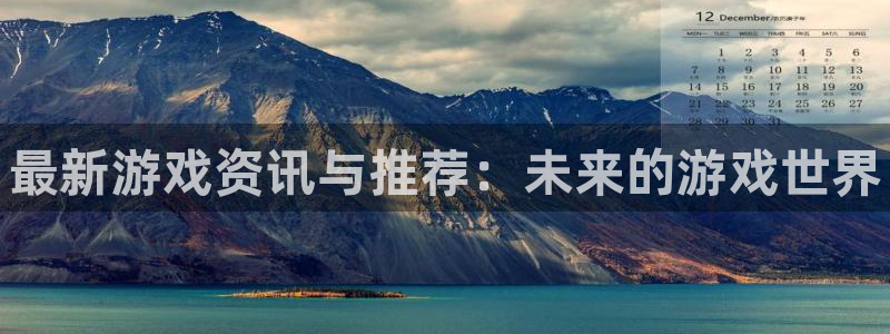 优贝娱乐注册登录平台：最新游戏资讯与推荐：未来的游戏世界